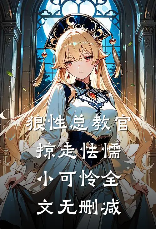 狼性总教官，掠走怯懦小可怜全文无删减