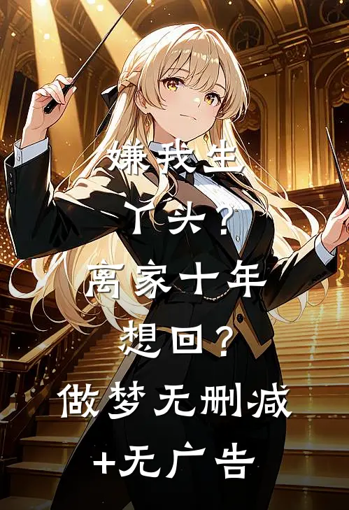 嫌我生丫头？离家十年想回？做梦无删减+无广告