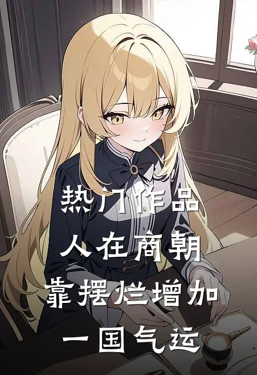 热门作品人在商朝，靠摆烂增加一国气运