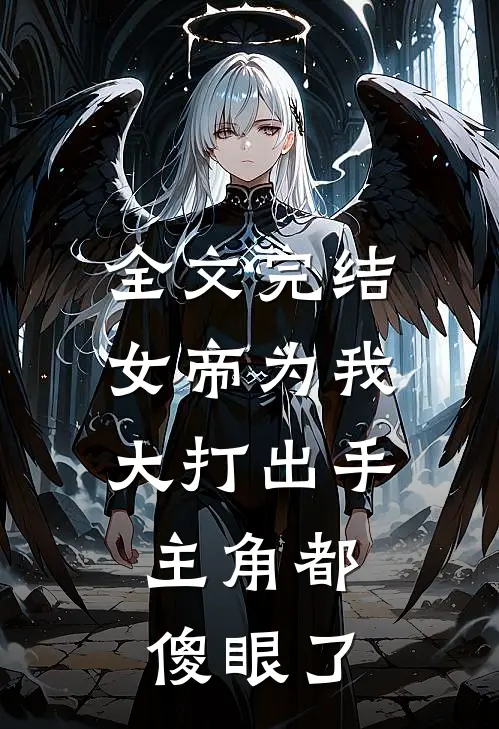 全文完结女帝为我大打出手，主角都傻眼了