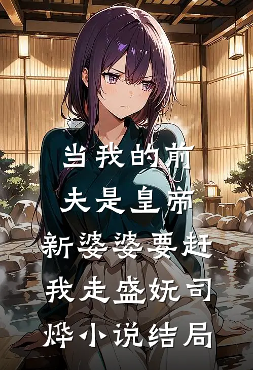 当我的前夫是皇帝，新婆婆要赶我走盛妩司烨小说结局