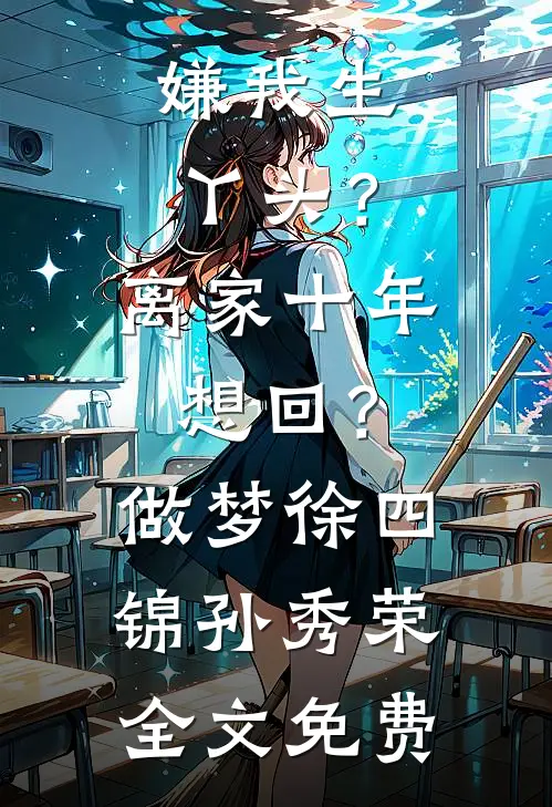 嫌我生丫头？离家十年想回？做梦徐四锦孙秀荣全文免费