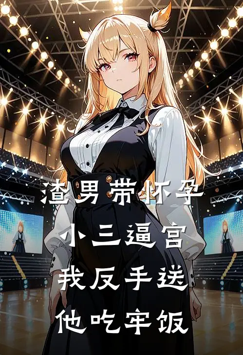 渣男带怀孕小三逼宫，我反手送他吃牢饭