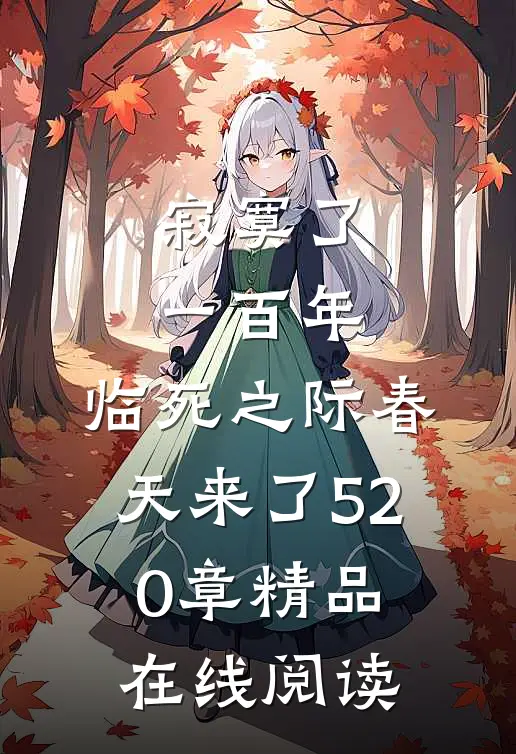 寂寞了一百年,临死之际春天来了520章精品在线阅读