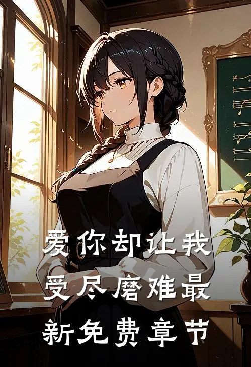 爱你却让我受尽磨难最新免费章节