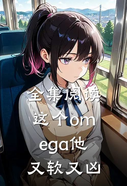 全集阅读这个omega他又软又凶
