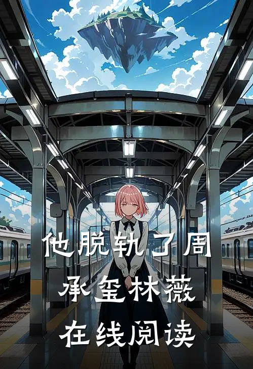 他脱轨了周承玺林薇在线阅读
