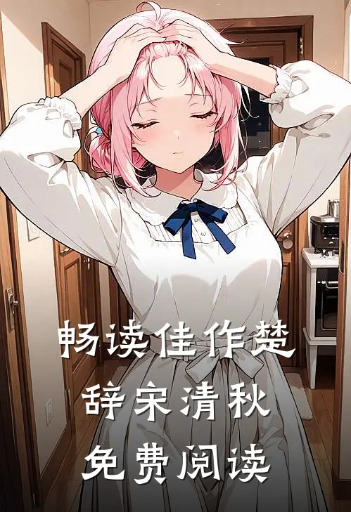 畅读佳作楚辞宋清秋免费阅读