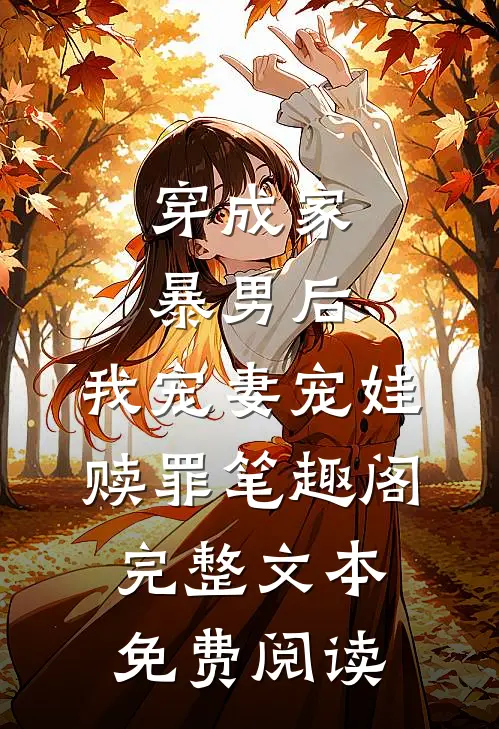 穿成家暴男后,我宠妻宠娃赎罪笔趣阁完整文本免费阅读