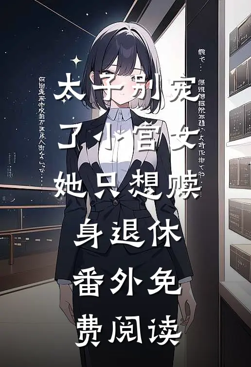 太子别宠了小宫女她只想赎身退休番外免费阅读
