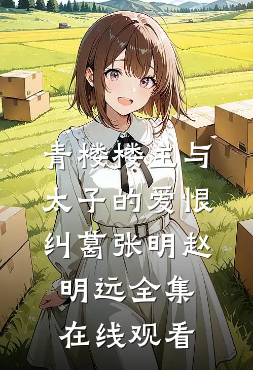 青楼楼主与太子的爱恨纠葛张明赵明远 全集在线观看