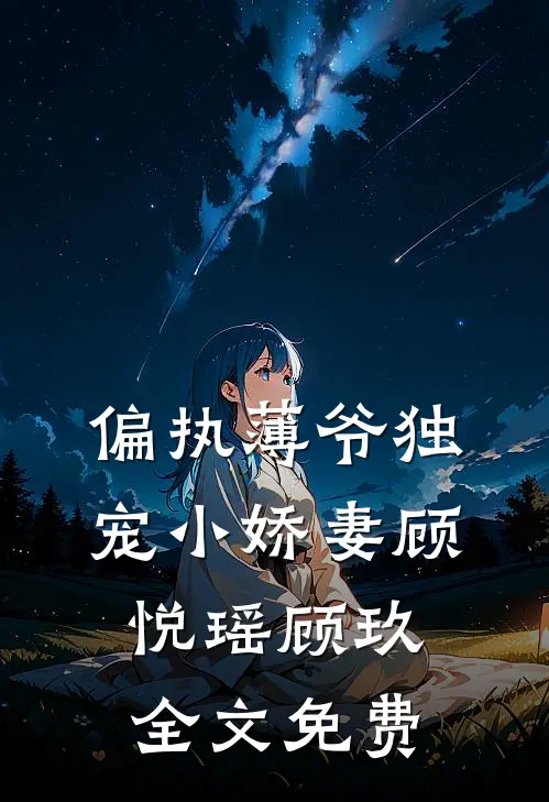 偏执薄爷独宠小娇妻顾悦瑶顾玖全文免费