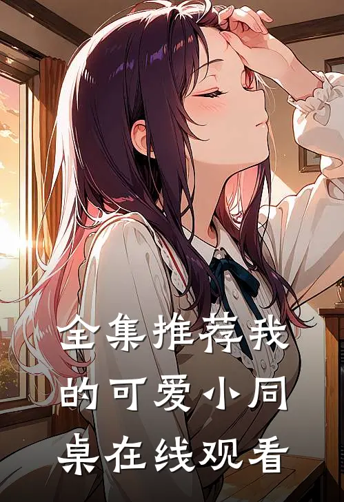 全集推荐我的可爱小同桌在线观看
