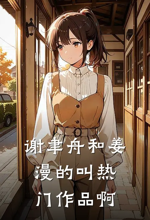 谢聿舟和姜漫的叫热门作品啊