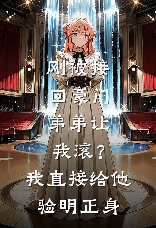 刚被接回豪门，弟弟让我滚？我直接给他验明正身