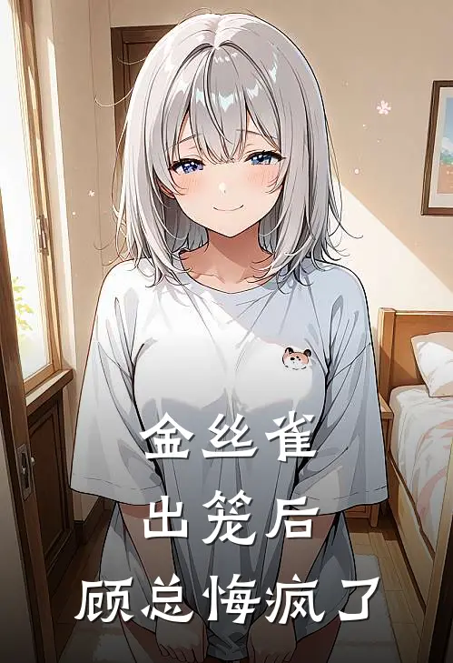 金丝雀出笼后，顾总悔疯了