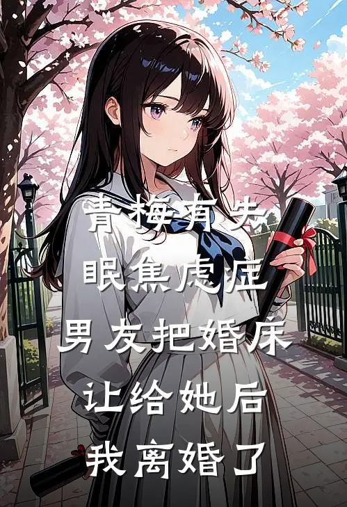 青梅有失眠焦虑症，男友把婚床让给她后我离婚了