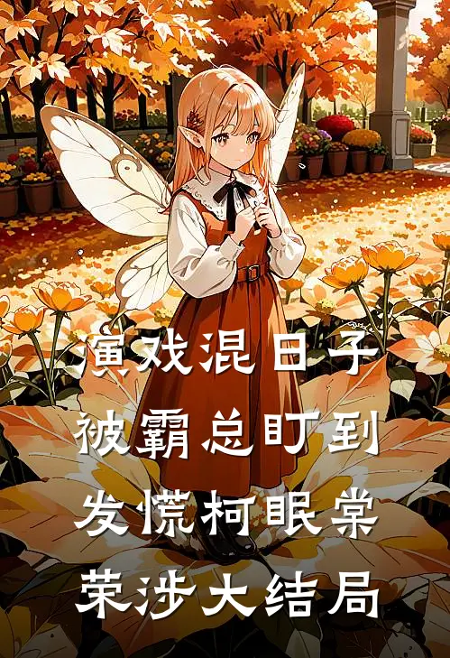 演戏混日子，被霸总盯到发慌柯眠棠荣涉大结局