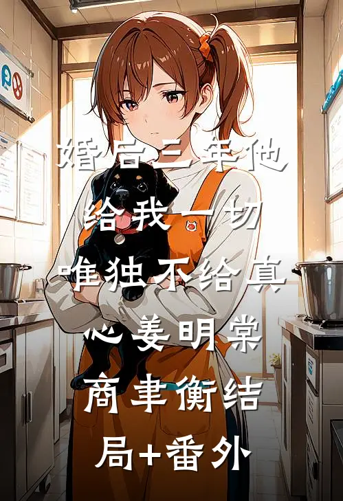 婚后三年他给我一切，唯独不给真心姜明棠商聿衡结局+番外