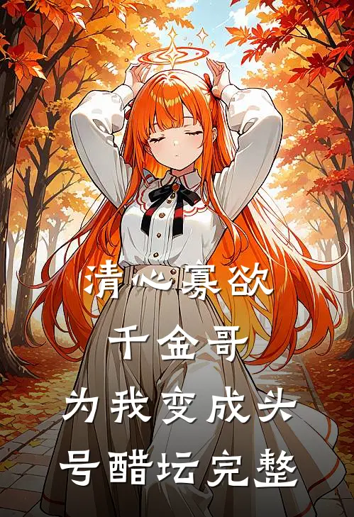 清心寡欲千金哥，为我变成头号醋坛完整