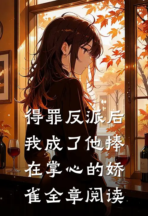 得罪反派后，我成了他捧在掌心的娇雀全章阅读