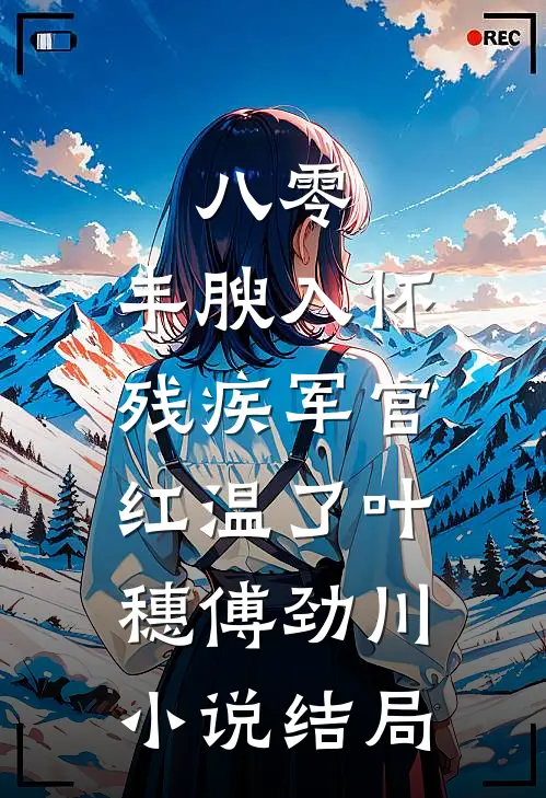 八零：丰腴入怀，残疾军官红温了叶穗傅劲川小说结局