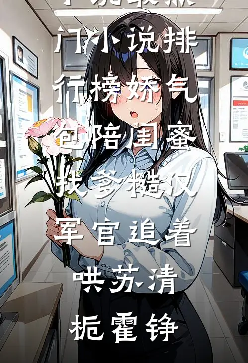 娇气包陪闺蜜找爹糙汉军官追着哄苏清栀霍铮热门完结小说_最热门小说排行榜娇气包陪闺蜜找爹糙汉军官追着哄(苏清栀霍铮)