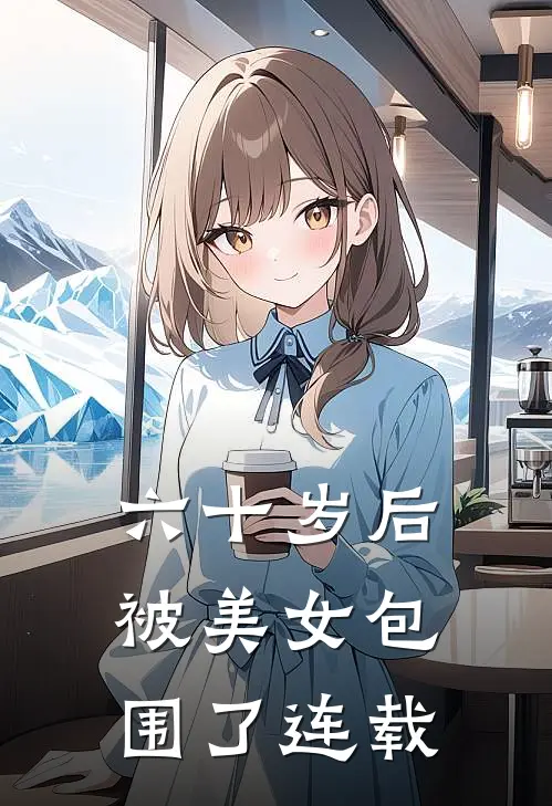 六十岁后，被美女包围了连载
