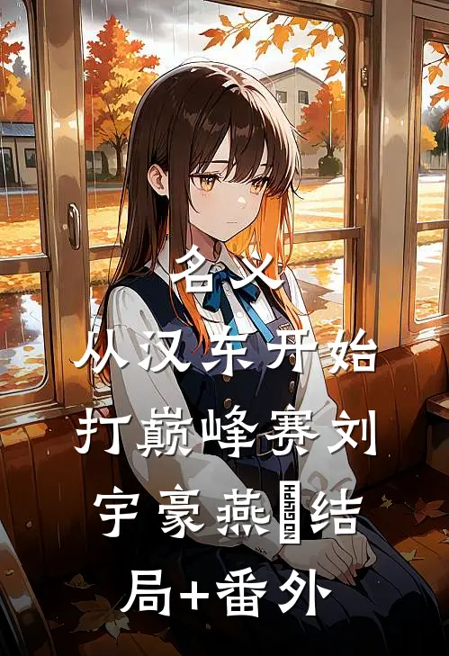 名义：从汉东开始打巅峰赛刘宇豪燕薊结局+番外