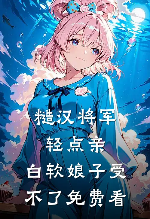 糙汉将军轻点亲，白软娘子受不了免费看