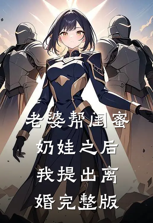 老婆帮闺蜜奶娃之后，我提出离婚完整版