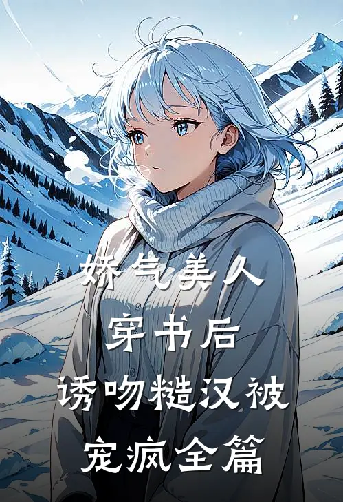 娇气美人穿书后，诱吻糙汉被宠疯全篇