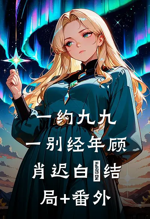一约九九，一别经年顾肖迟白玥结局+番外