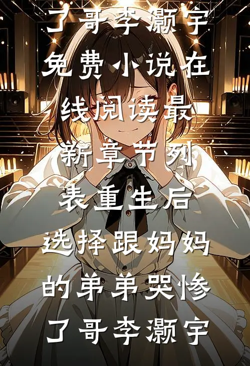 重生后，选择跟妈妈的弟弟哭惨了(哥李灏宇)免费小说在线阅读_最新章节列表重生后，选择跟妈妈的弟弟哭惨了哥李灏宇