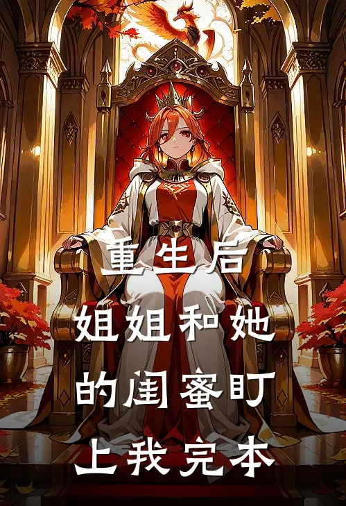重生后，姐姐和她的闺蜜盯上我完本