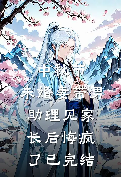 中秋节，未婚妻带男助理见家长后悔疯了已完结