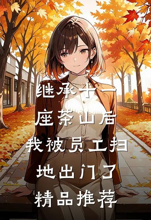 继承十一座茶山后，我被员工扫地出门了精品推荐
