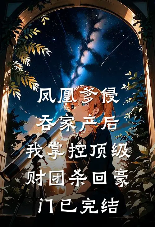 凤凰爹侵吞家产后，我掌控顶级财团杀回豪门已完结