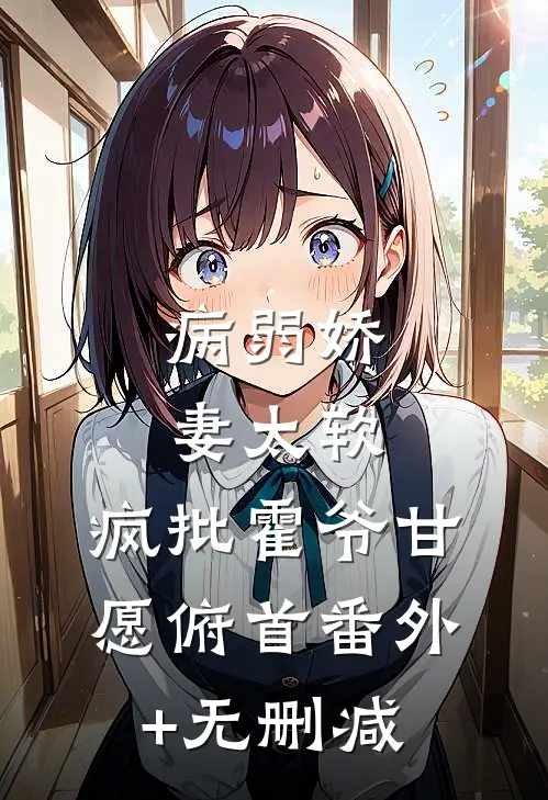 病弱娇妻太软，疯批霍爷甘愿俯首番外+无删减