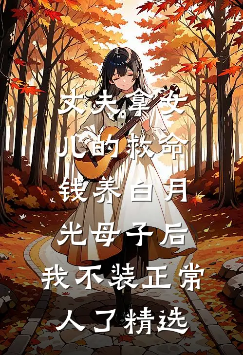 丈夫拿女儿的救命钱养白月光母子后，我不装正常人了精选