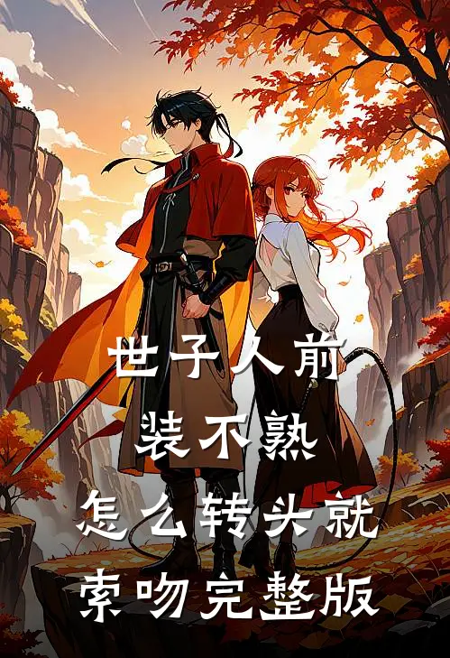 世子人前装不熟，怎么转头就索吻完整版