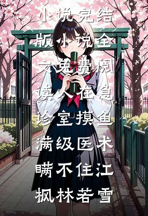 人在急诊室摸鱼，满级医术瞒不住江枫林若雪完整版小说_完结版小说全文免费阅读人在急诊室摸鱼，满级医术瞒不住江枫林若雪