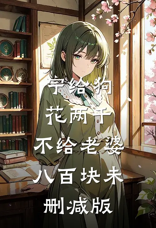 宁给狗花两千，不给老婆八百块未删减版