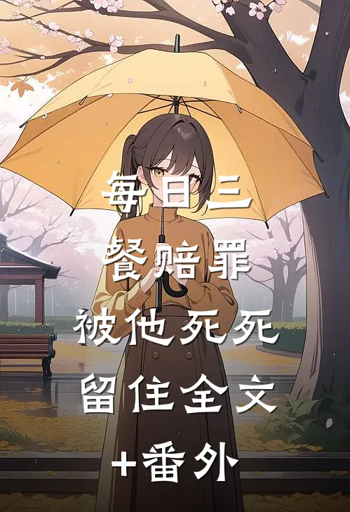每日三餐赔罪，被他死死留住全文+番外