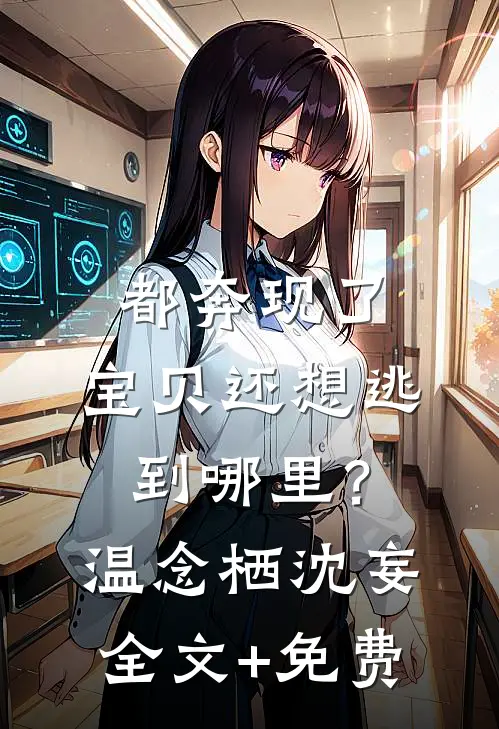 都奔现了，宝贝还想逃到哪里？温念栖沈妄全文+免费