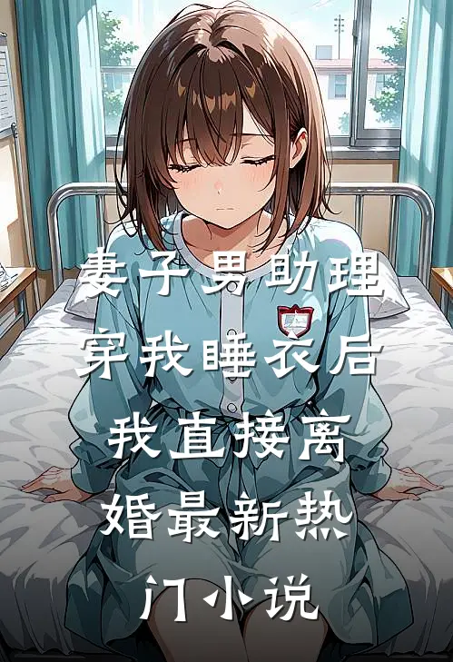 妻子男助理穿我睡衣后，我直接离婚最新热门小说