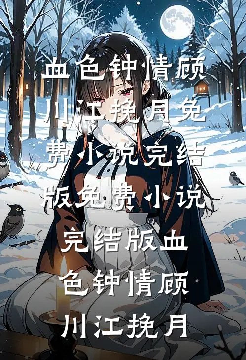 血色钟情顾川江挽月免费小说完结版_免费小说完结版血色钟情(顾川江挽月)