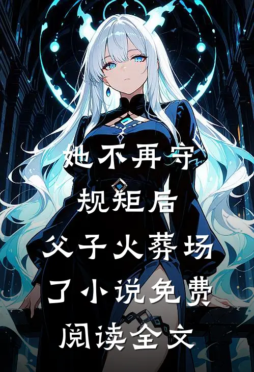 她不再守规矩后，父子火葬场了小说免费阅读全文