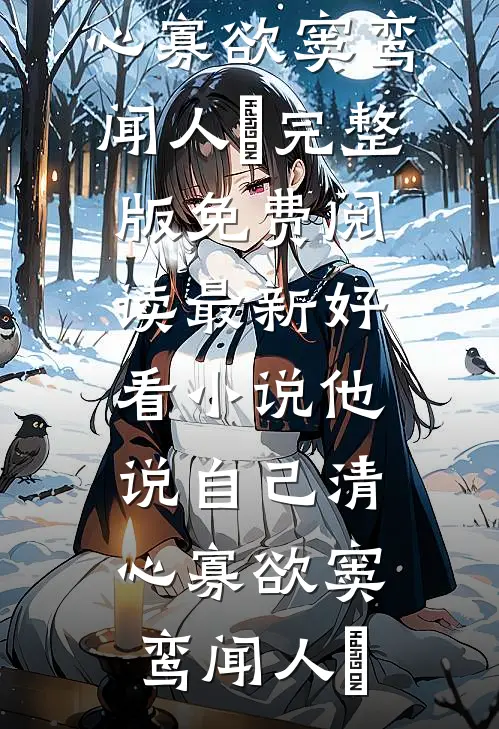 他说自己清心寡欲窦鸾闻人彧完整版免费阅读_最新好看小说他说自己清心寡欲(窦鸾闻人彧)