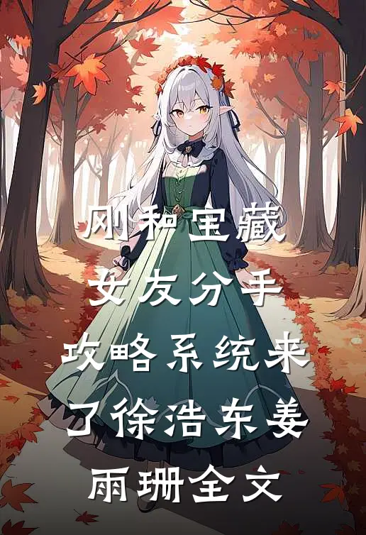 刚和宝藏女友分手，攻略系统来了徐浩东姜雨珊全文